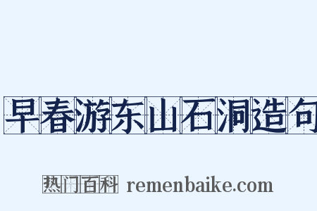 早春游东山石洞造句是什么意思的图片